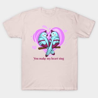 Being deeply loved by someone gives you strength, while loving someone deeply gives you courage. You make my heart sing T-Shirt